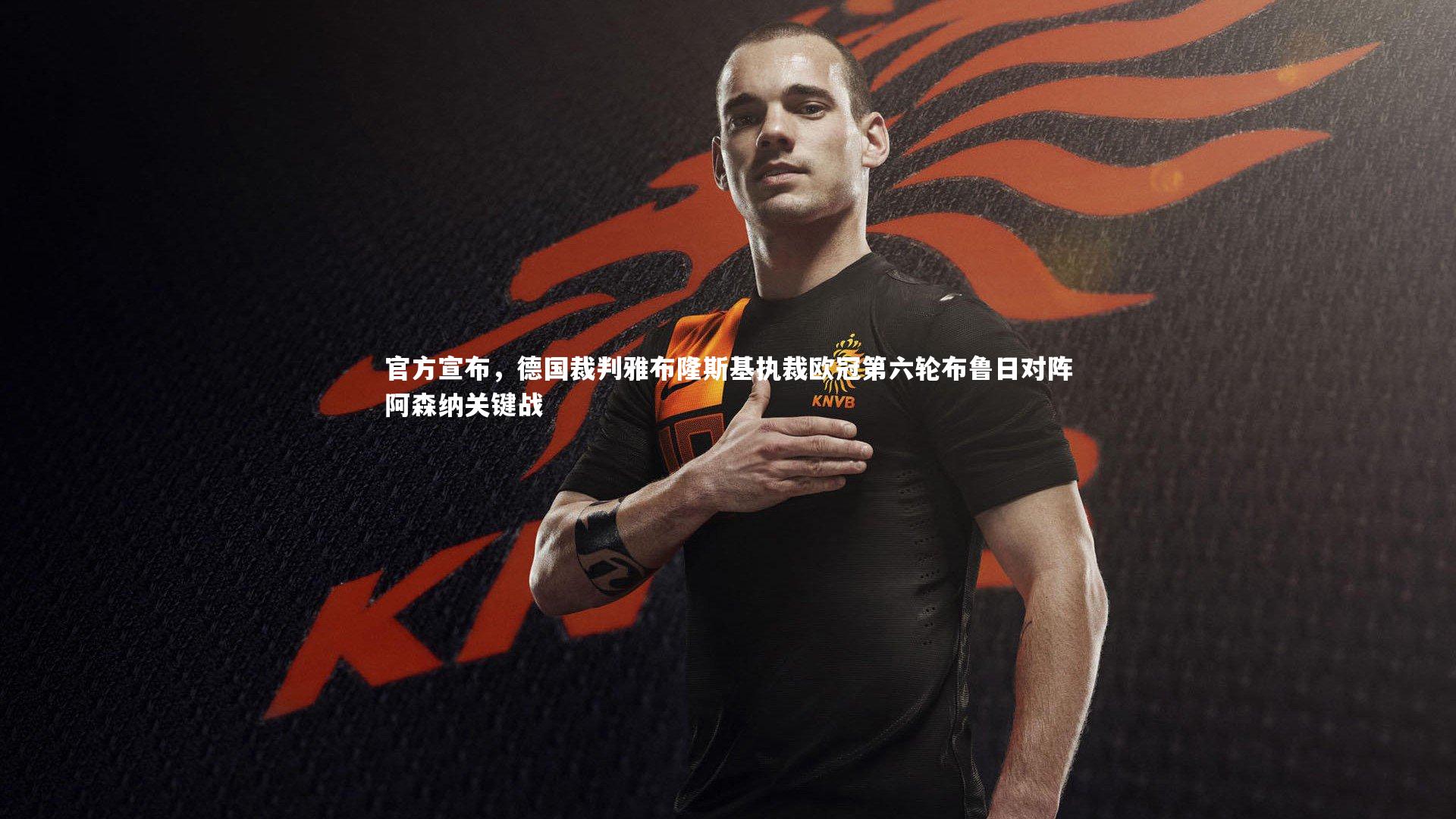 官方宣布，德国裁判雅布隆斯基执裁欧冠第六轮布鲁日对阵阿森纳关键战