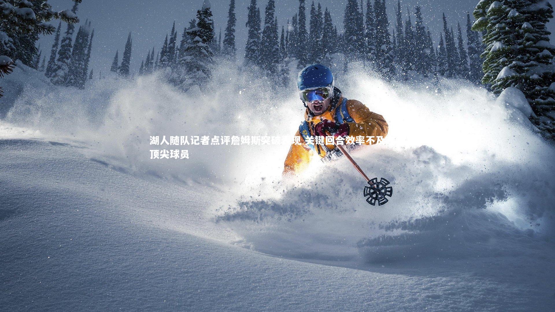 湖人随队记者点评詹姆斯突破表现 关键回合效率不及东部顶尖球员